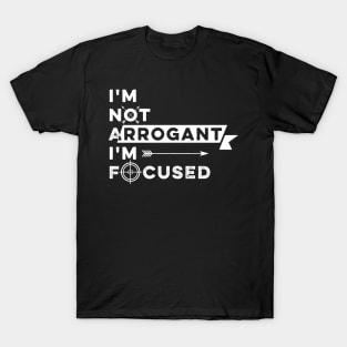 I Am Not Arrogant Just Focused. T-Shirt